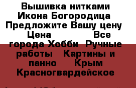 Вышивка нитками Икона Богородица. Предложите Вашу цену! › Цена ­ 12 000 - Все города Хобби. Ручные работы » Картины и панно   . Крым,Красногвардейское